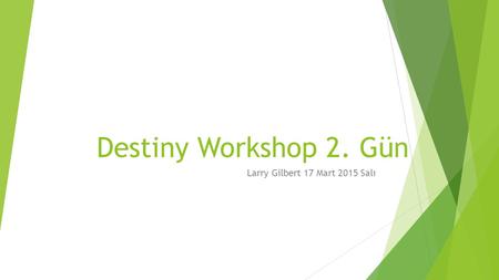 Destiny Workshop 2. Gün Larry Gilbert 17 Mart 2015 Salı.