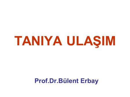TANIYA ULAŞIM Prof.Dr.Bülent Erbay.