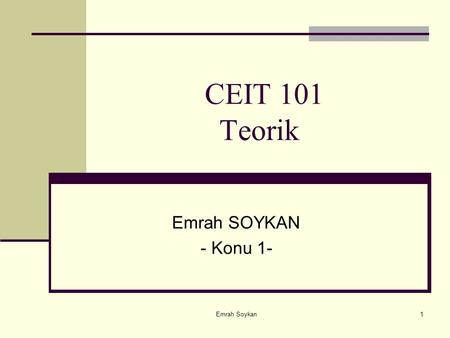 CEIT 101 Teorik Emrah SOYKAN - Konu 1- Emrah Soykan.