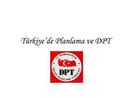 Türkiye’de Planlama ve DPT. 1960’lı Yıllar.... 1962 – Birinci İnönü Koalisyonunun dağılıp İkincisinin kurulması Türkiye’de Planlamanın niteliğini ve.