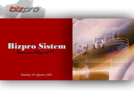 Bizpro Sistem Business Aligned IT İstanbul, 05 Ağustos 2005.