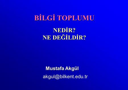 Mustafa Akgül BİLGİ TOPLUMU NEDİR? NE DEĞİLDİR?