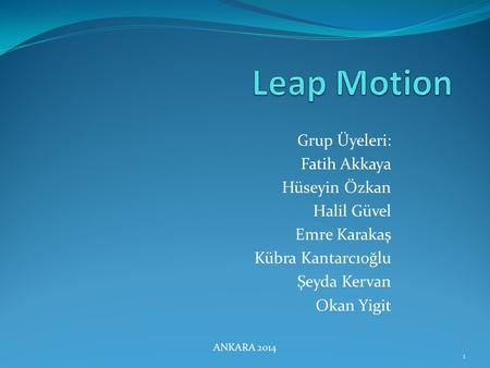 Leap Motion Grup Üyeleri: Fatih Akkaya Hüseyin Özkan Halil Güvel