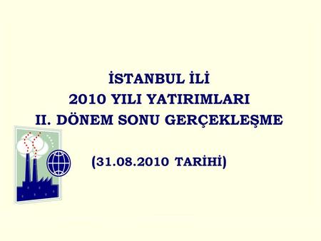 İSTANBUL İLİ 2010 YILI YATIRIMLARI II. DÖNEM SONU GERÇEKLEŞME ( 31.08.2010 TARİHİ )