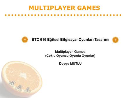 MULTIPLAYER GAMES BTO 616 Eğitsel Bilgisayar Oyunları Tasarımı