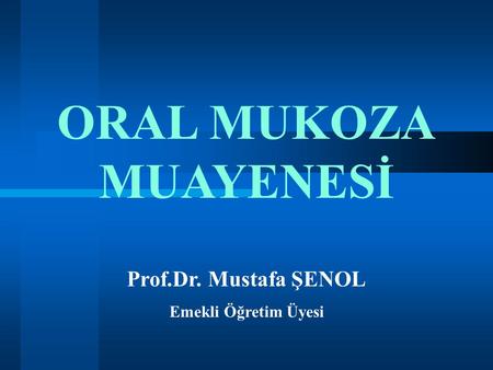 ORAL MUKOZA MUAYENESİ Prof.Dr. Mustafa ŞENOL Emekli Öğretim Üyesi 1.