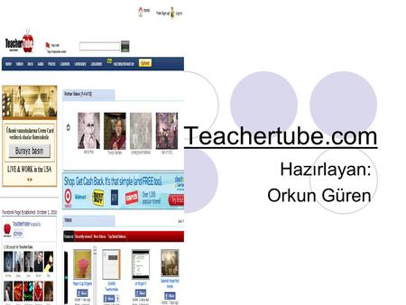 Teachertube.com Hazırlayan: Orkun Güren. Teachertube.com nedir? Teachertube eğitim videoları,dökümanları,fotoğrafları ve seslerinin yüklendiği eğitim.