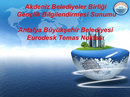 LOGO Akdeniz Belediyeler Birliği Gençlik Bilgilendirmesi Sunumu Antalya Büyükşehir Belediyesi Eurodesk Temas Noktası.