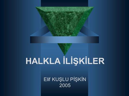 HALKLA İLİŞKİLER Elif KUŞLU PİŞKİN 2005.