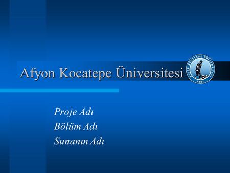 Afyon Kocatepe Üniversitesi Proje Adı Bölüm Adı Sunanın Adı.