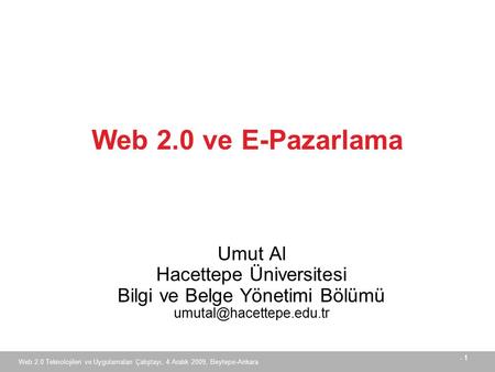 - 1 Web 2.0 Teknolojileri ve Uygulamaları Çalıştayı, 4 Aralık 2009, Beytepe-Ankara Umut Al Hacettepe Üniversitesi Bilgi ve Belge Yönetimi Bölümü