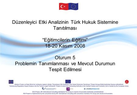 Düzenleyici Etki Analizinin Türk Hukuk Sistemine Tanıtılması “Eğitimcilerin Eğitimi” 18-20 Kasım 2008 Oturum 5 Problemin Tanımlanması ve Mevcut Durumun.