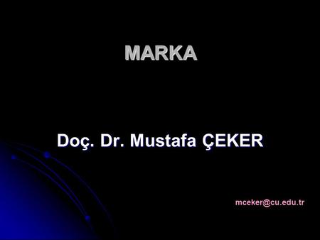 MARKA Doç. Dr. Mustafa ÇEKER mceker@cu.edu.tr.
