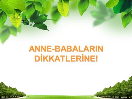 ANNE-BABALARIN DİKKATLERİNE!