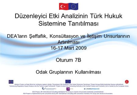 Düzenleyici Etki Analizinin Türk Hukuk Sistemine Tanıtılması DEA’ların Şeffaflık, Konsültasyon ve İletişim Unsurlarının Artırılması 16-17 Mart 2009 Oturum.