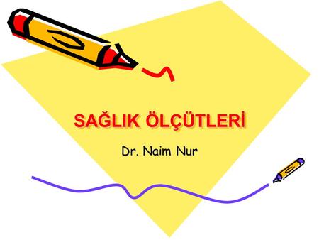 SAĞLIK ÖLÇÜTLERİ Dr. Naim Nur.