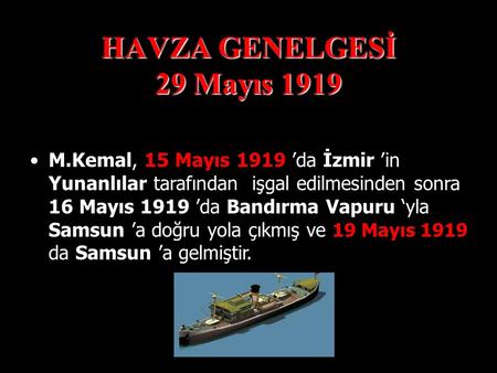 HAVZA GENELGESİ 29 Mayıs 1919 M.Kemal, 15 Mayıs 1919 ’da İzmir ’in Yunanlılar tarafından işgal edilmesinden sonra 16 Mayıs 1919 ’da Bandırma Vapuru ‘yla.