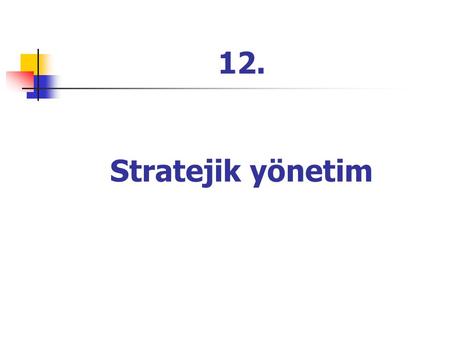 12. Stratejik yönetim.