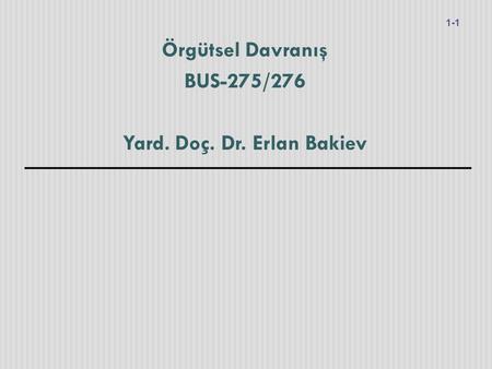 Örgütsel Davranış BUS-275/276 Yard. Doç. Dr. Erlan Bakiev