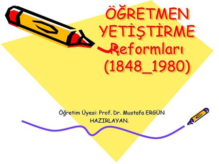 ÖĞRETMEN YETİŞTİRME Reformları (1848_1980)