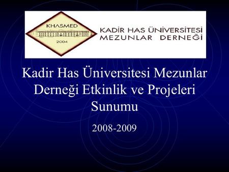 Kadir Has Üniversitesi Mezunlar Derneği Etkinlik ve Projeleri Sunumu 2008-2009.