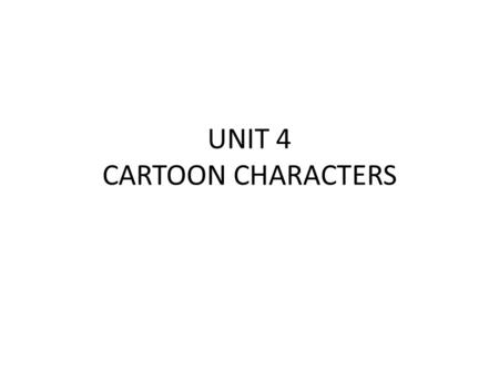 UNIT 4 CARTOON CHARACTERS