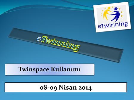 ETwinning Twinspace Kullanımı 08-09 Nisan 2014.