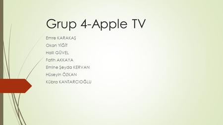 Grup 4-Apple TV Emre KARAKAŞ Okan YİĞİT Halil GÜVEL Fatih AKKAYA Emine Şeyda KERVAN Hüseyin ÖZKAN Kübra KANTARCIOĞLU.