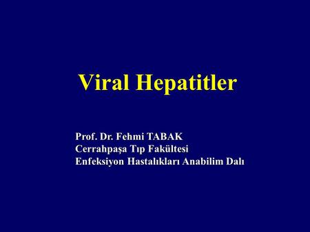 Viral Hepatitler Prof. Dr. Fehmi TABAK Cerrahpaşa Tıp Fakültesi