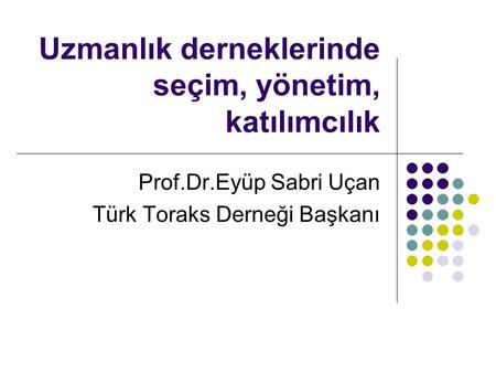 Uzmanlık derneklerinde seçim, yönetim, katılımcılık Prof.Dr.Eyüp Sabri Uçan Türk Toraks Derneği Başkanı.