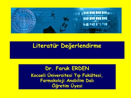Dr. Faruk ERDEN Kocaeli Üniversitesi Tıp Fakültesi, Farmakoloji Anabilim Dalı Öğretim Üyesi Literatür Değerlendirme.