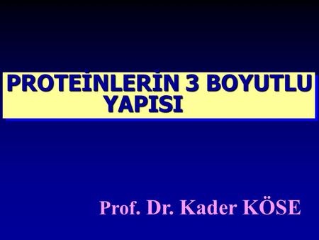 PROTEİNLERİN 3 BOYUTLU YAPISI Prof. Dr. Kader KÖSE