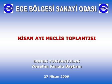 NİSAN AYI MECLİS TOPLANTISI ENDER YORGANCILAR Yönetim Kurulu Başkanı 27 Nisan 2009.
