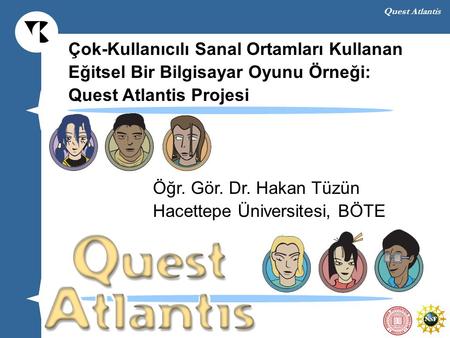 Quest Atlantis Çok-Kullanıcılı Sanal Ortamları Kullanan Eğitsel Bir Bilgisayar Oyunu Örneği: Quest Atlantis Projesi Öğr. Gör. Dr. Hakan Tüzün Hacettepe.