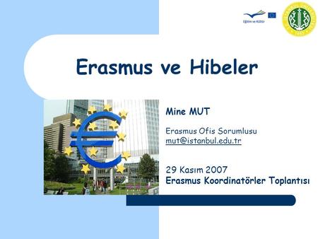 Erasmus ve Hibeler Mine MUT Erasmus Ofis Sorumlusu 29 Kasım 2007 Erasmus Koordinatörler Toplantısı.