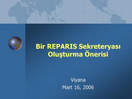 Bir REPARIS Sekreteryası Oluşturma Önerisi Viyana Mart 16, 2006.