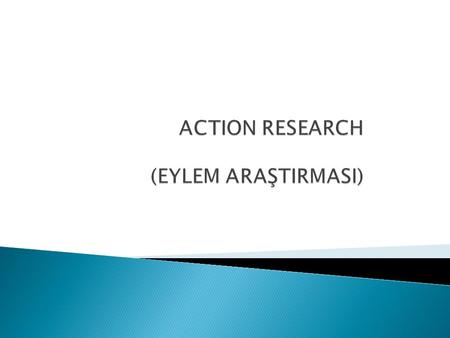 ACTION RESEARCH (EYLEM ARAŞTIRMASI)