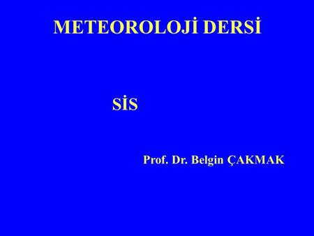 METEOROLOJİ DERSİ SİS Prof. Dr. Belgin ÇAKMAK.