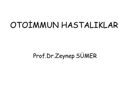 OTOİMMUN HASTALIKLAR Prof.Dr.Zeynep SÜMER.