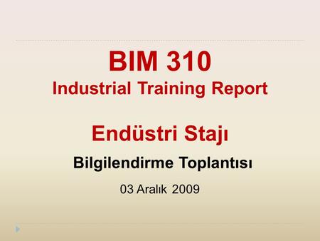 BIM 310 Industrial Training Report Endüstri Stajı Bilgilendirme Toplantısı 03 Aralık 2009.