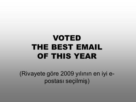 VOTED THE BEST EMAIL OF THIS YEAR (Rivayete göre 2009 yılının en iyi e- postası seçilmiş)