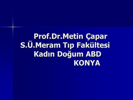 Prof.Dr.Metin Çapar S.Ü.Meram Tıp Fakültesi Kadın Doğum ABD KONYA