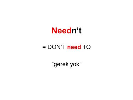 = DON’T need TO “gerek yok”