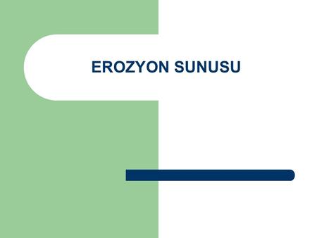 EROZYON SUNUSU.