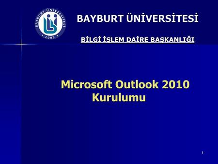 BİLGİ İŞLEM DAİRE BAŞKANLIĞI Microsoft Outlook 2010 Kurulumu
