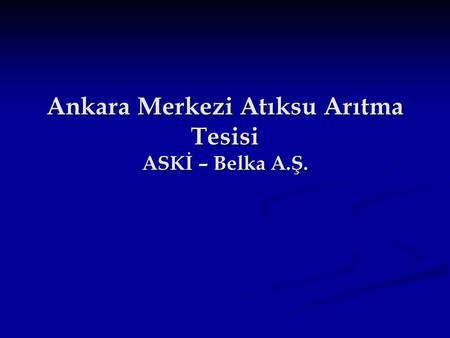 Ankara Merkezi Atıksu Arıtma Tesisi ASKİ – Belka A.Ş.