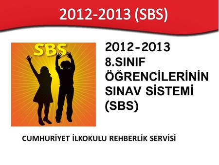 CUMHURİYET İLKOKULU REHBERLİK SERVİSİ 2012-2013 8.SINIF ÖĞRENCİLERİNİN SINAV SİSTEMİ ( SBS )