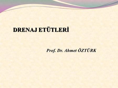 DRENAJ ETÜTLERİ Prof. Dr. Ahmet ÖZTÜRK.