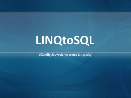LINQtoSQL Silverligth Uygulamalarında LinqtoSql. LINQ (Language Integrated Query) özellikle dil içerisinde, Sql tarzı sorgular yazabilmemizi ve bunları.