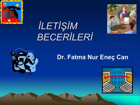 İLETİŞİM 	BECERİLERİ Dr. Fatma Nur Eneç Can.
